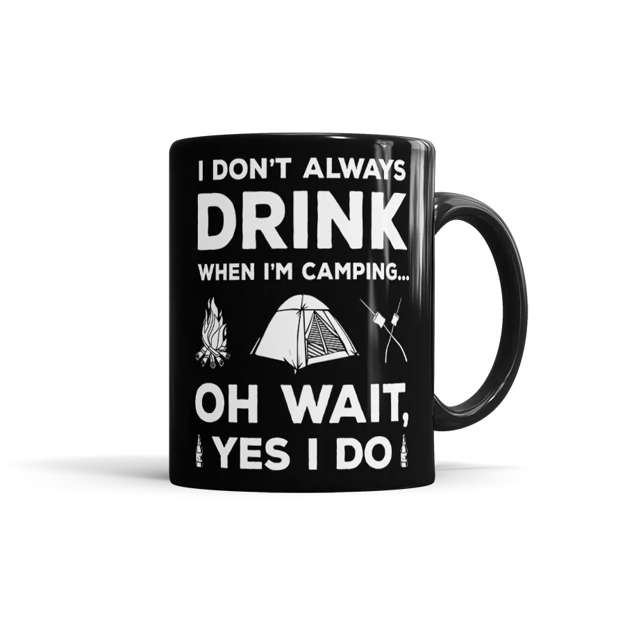 I Don't Always Drink When I'm Camping... Oh Wait, Yes I Do