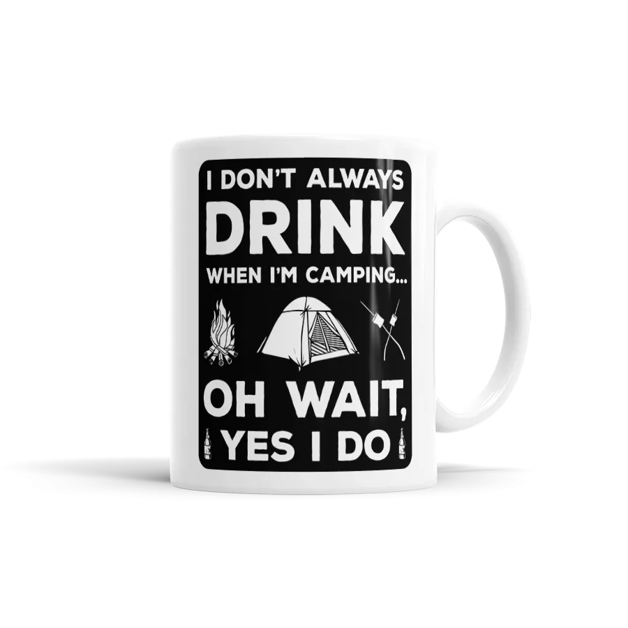 I Don't Always Drink When I'm Camping... Oh Wait, Yes I Do