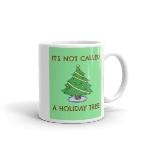 IT'S NOT A HOLIDAY TREE Christmas Mug