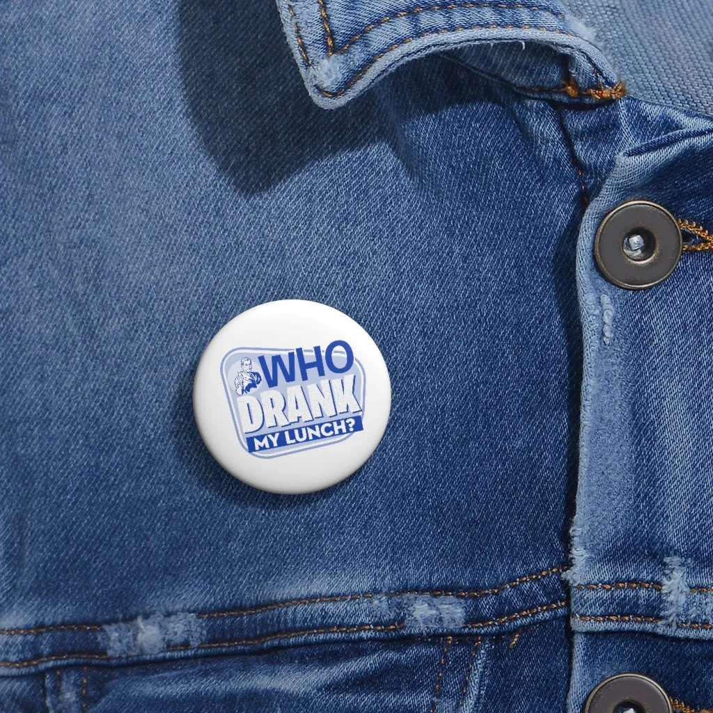 WHO DRANK MY LUNCH Pin Buttons