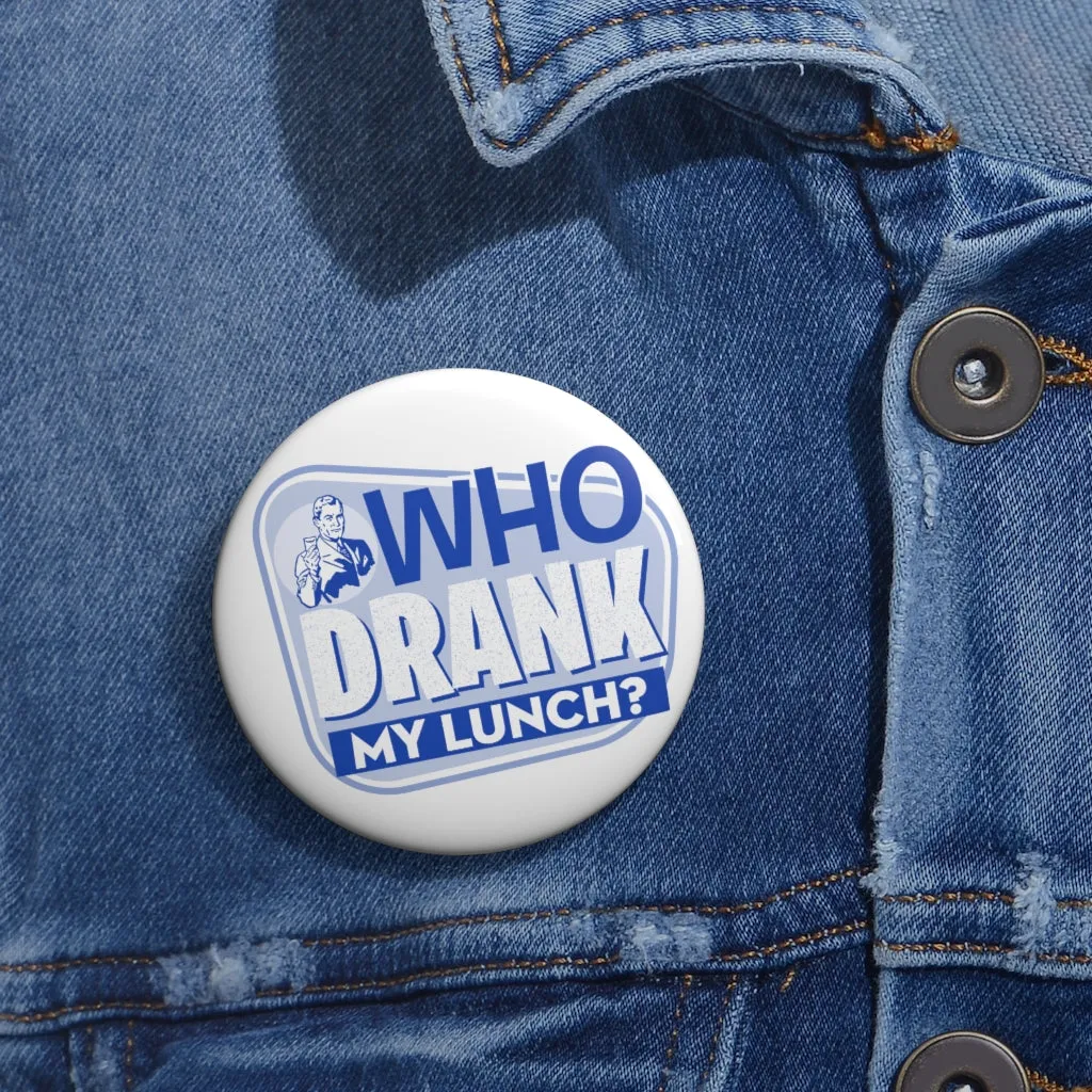 WHO DRANK MY LUNCH Pin Buttons
