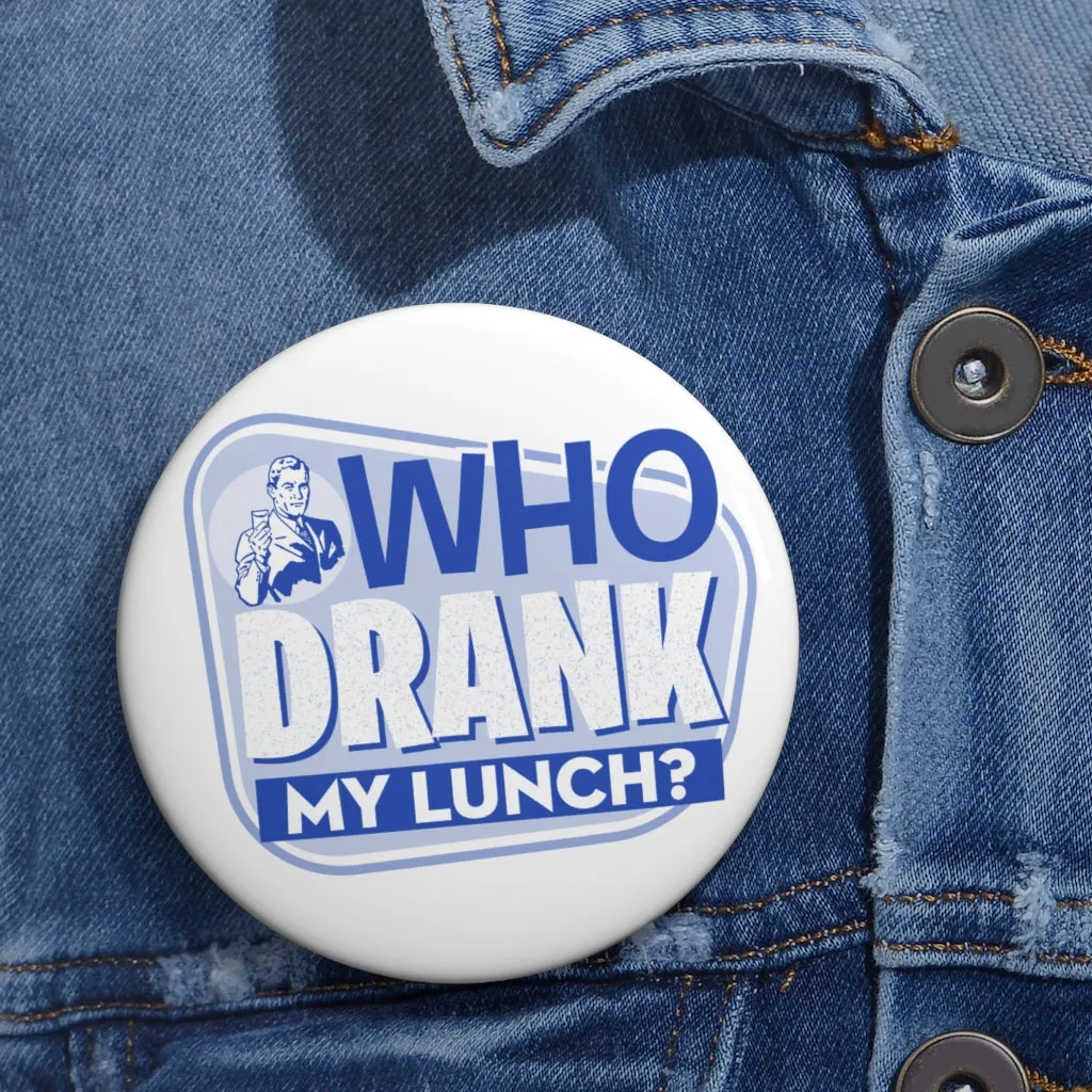 WHO DRANK MY LUNCH Pin Buttons