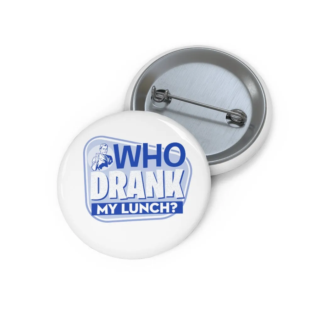 WHO DRANK MY LUNCH Pin Buttons