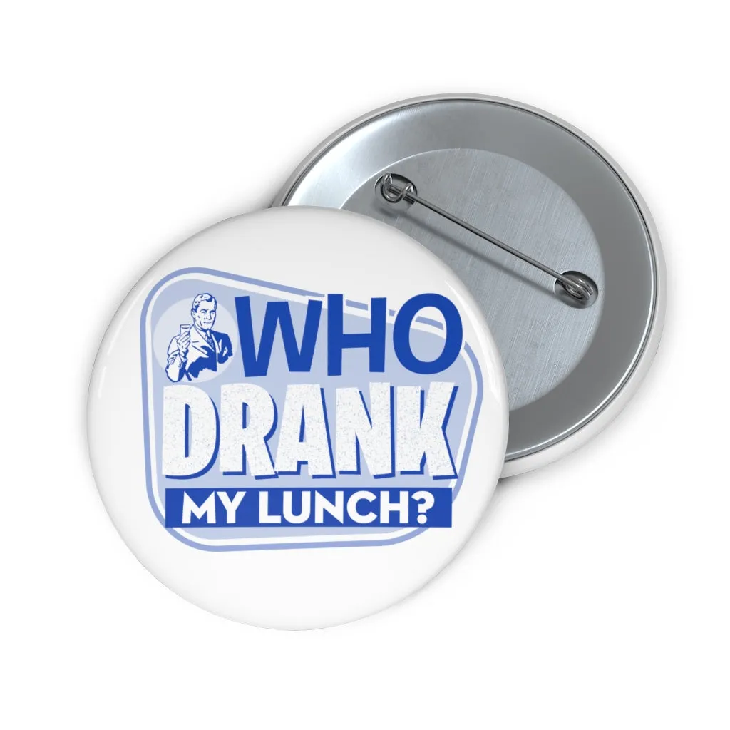 WHO DRANK MY LUNCH Pin Buttons