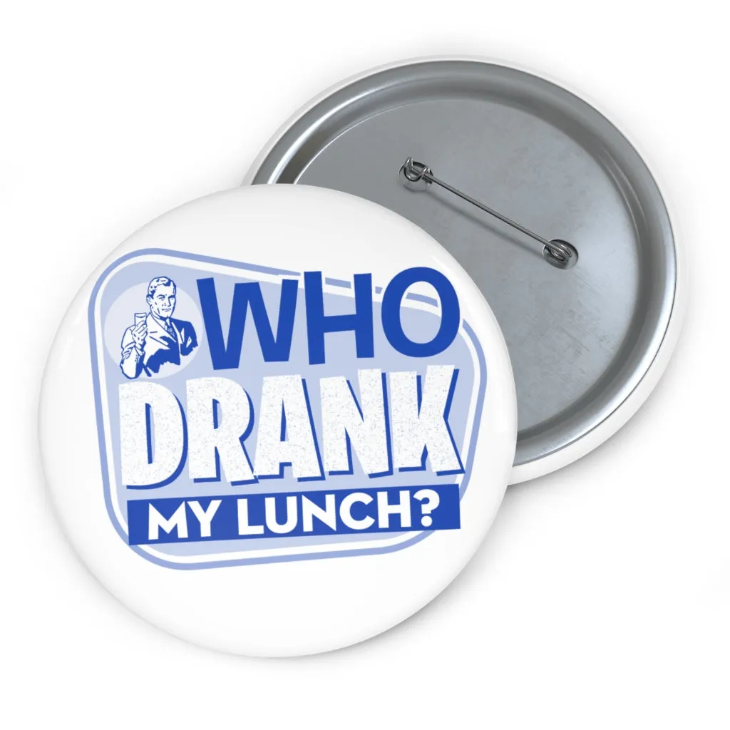 WHO DRANK MY LUNCH Pin Buttons